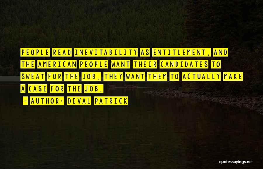Deval Patrick Quotes: People Read Inevitability As Entitlement, And The American People Want Their Candidates To Sweat For The Job. They Want Them