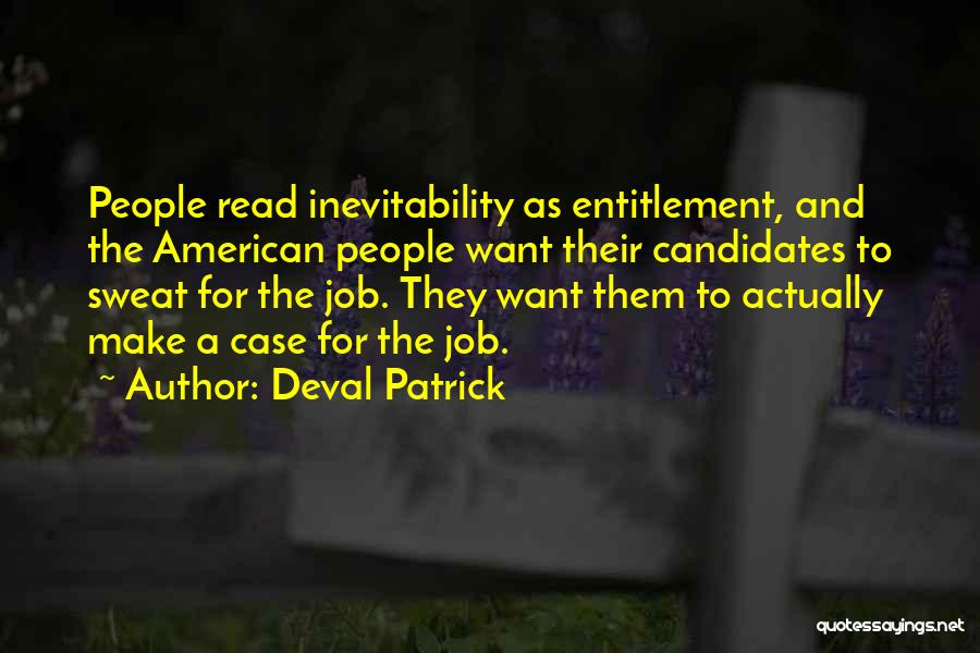Deval Patrick Quotes: People Read Inevitability As Entitlement, And The American People Want Their Candidates To Sweat For The Job. They Want Them