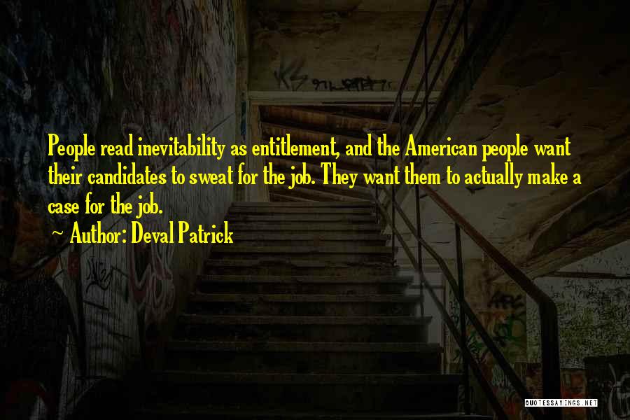 Deval Patrick Quotes: People Read Inevitability As Entitlement, And The American People Want Their Candidates To Sweat For The Job. They Want Them