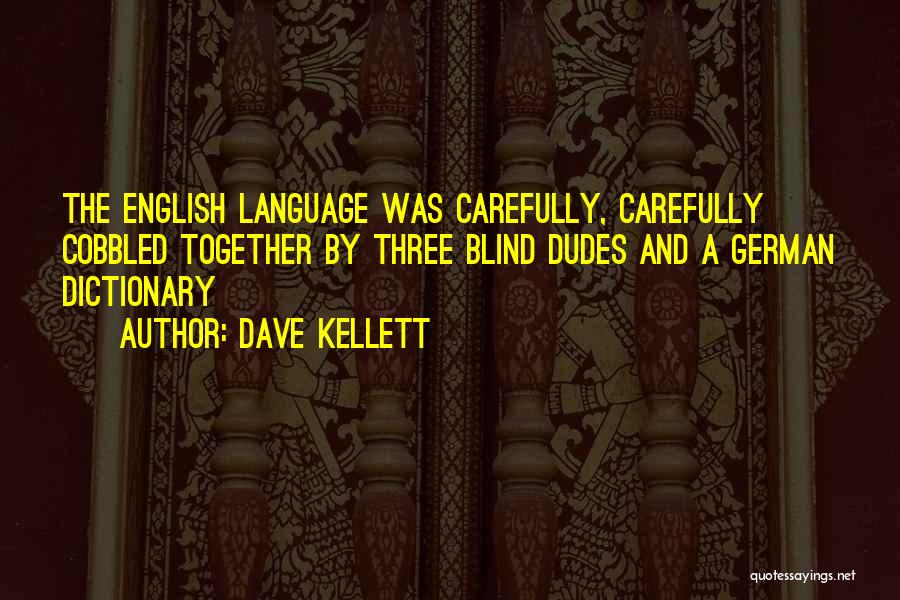 Dave Kellett Quotes: The English Language Was Carefully, Carefully Cobbled Together By Three Blind Dudes And A German Dictionary