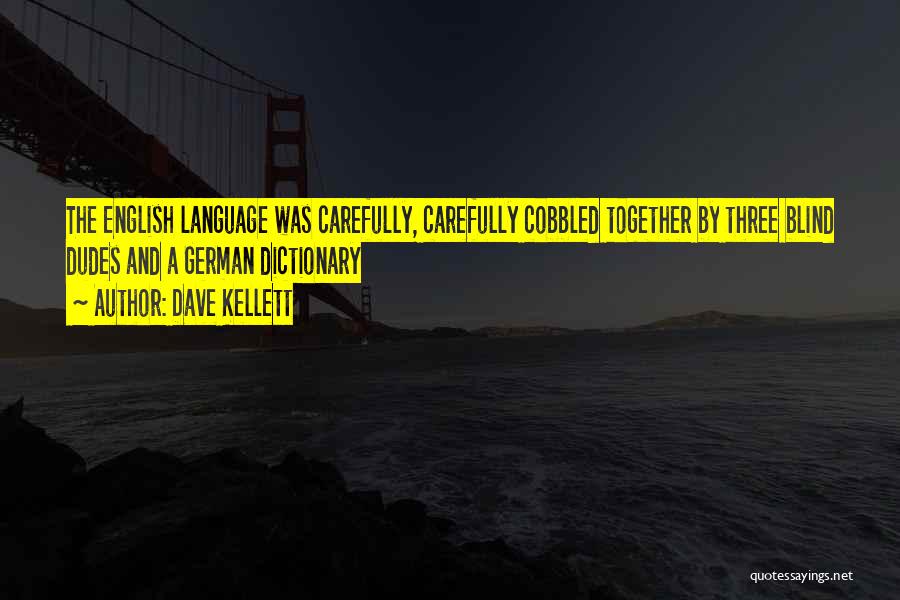 Dave Kellett Quotes: The English Language Was Carefully, Carefully Cobbled Together By Three Blind Dudes And A German Dictionary