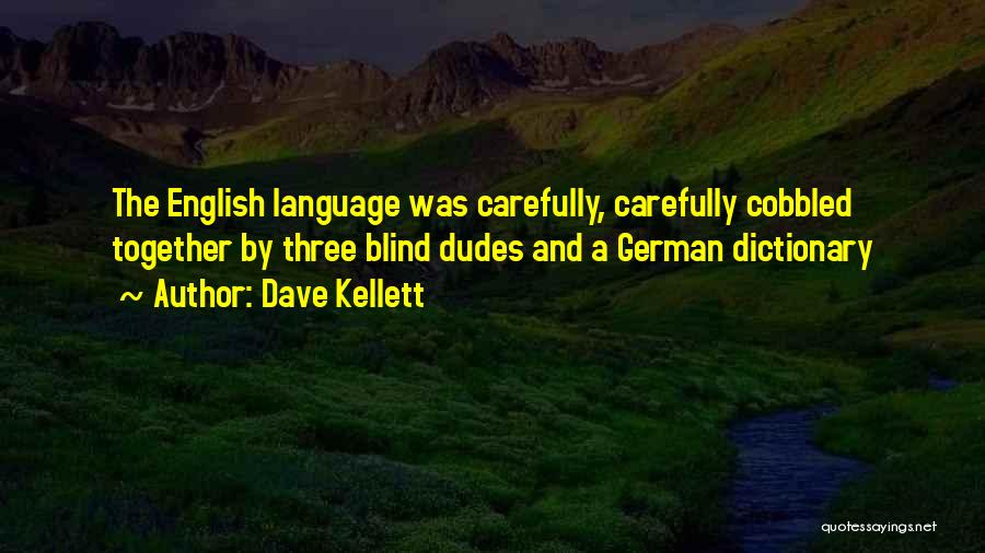 Dave Kellett Quotes: The English Language Was Carefully, Carefully Cobbled Together By Three Blind Dudes And A German Dictionary