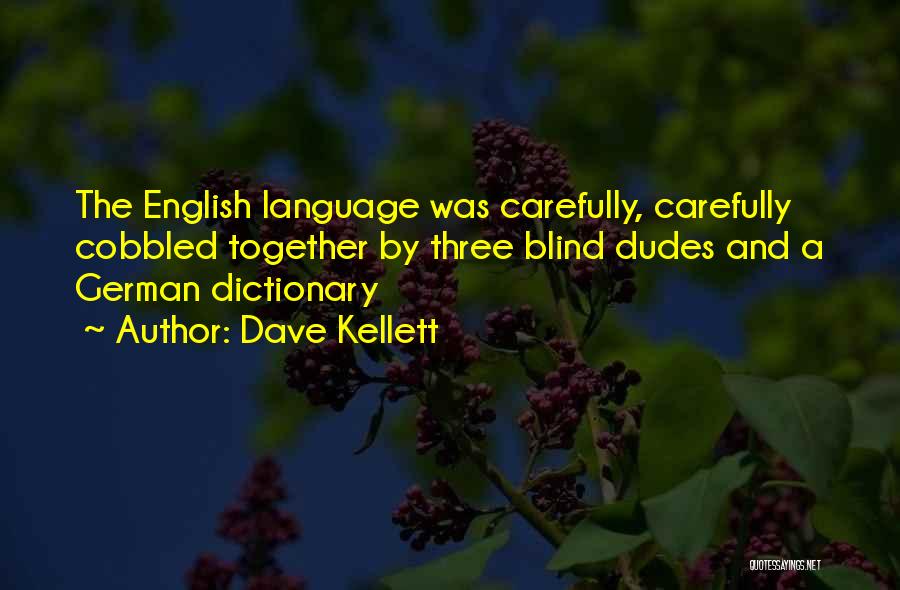 Dave Kellett Quotes: The English Language Was Carefully, Carefully Cobbled Together By Three Blind Dudes And A German Dictionary