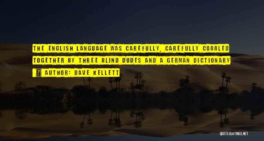 Dave Kellett Quotes: The English Language Was Carefully, Carefully Cobbled Together By Three Blind Dudes And A German Dictionary