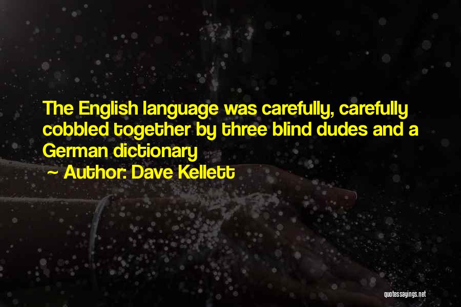 Dave Kellett Quotes: The English Language Was Carefully, Carefully Cobbled Together By Three Blind Dudes And A German Dictionary