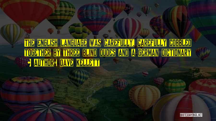 Dave Kellett Quotes: The English Language Was Carefully, Carefully Cobbled Together By Three Blind Dudes And A German Dictionary