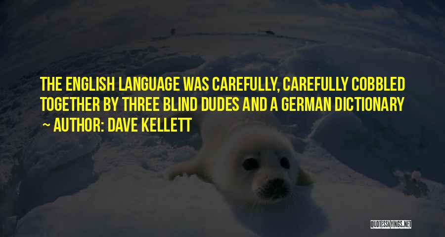 Dave Kellett Quotes: The English Language Was Carefully, Carefully Cobbled Together By Three Blind Dudes And A German Dictionary