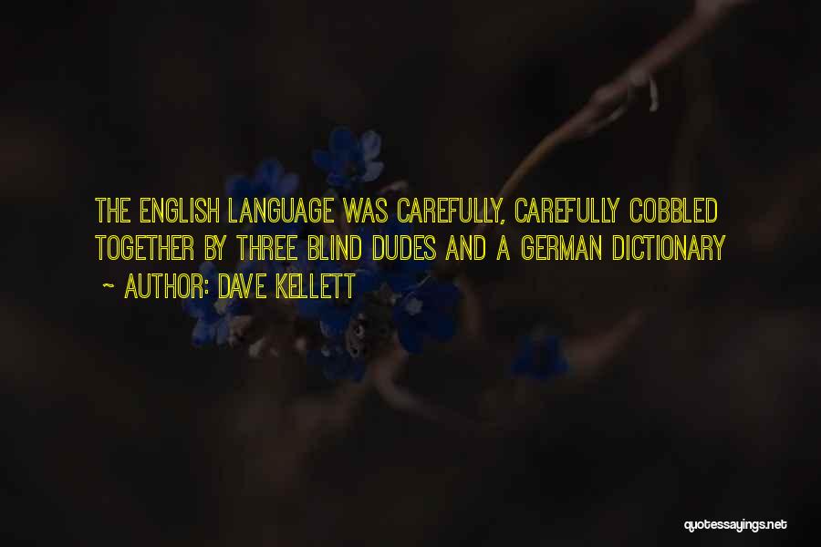 Dave Kellett Quotes: The English Language Was Carefully, Carefully Cobbled Together By Three Blind Dudes And A German Dictionary