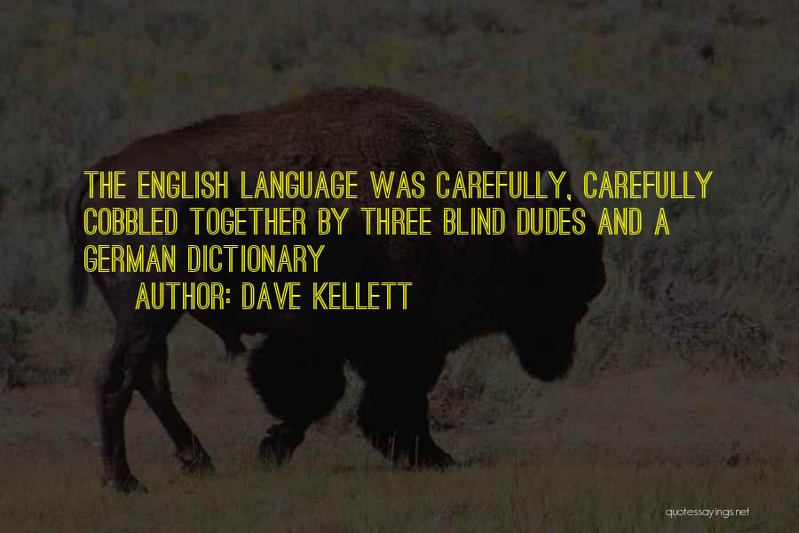 Dave Kellett Quotes: The English Language Was Carefully, Carefully Cobbled Together By Three Blind Dudes And A German Dictionary