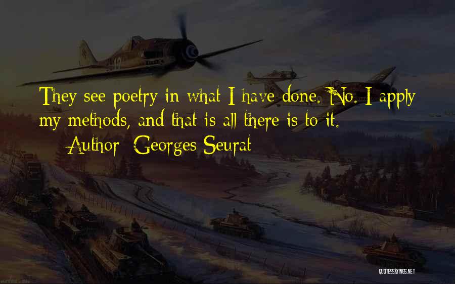 Georges Seurat Quotes: They See Poetry In What I Have Done. No. I Apply My Methods, And That Is All There Is To