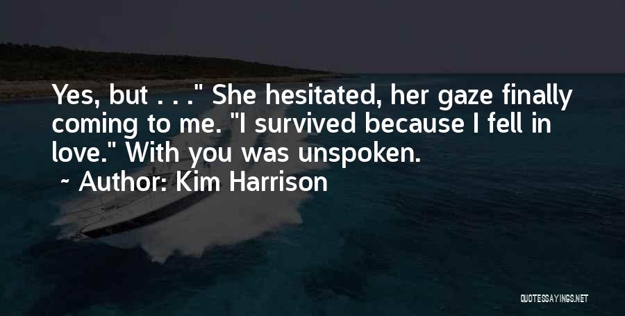 Kim Harrison Quotes: Yes, But . . . She Hesitated, Her Gaze Finally Coming To Me. I Survived Because I Fell In Love.