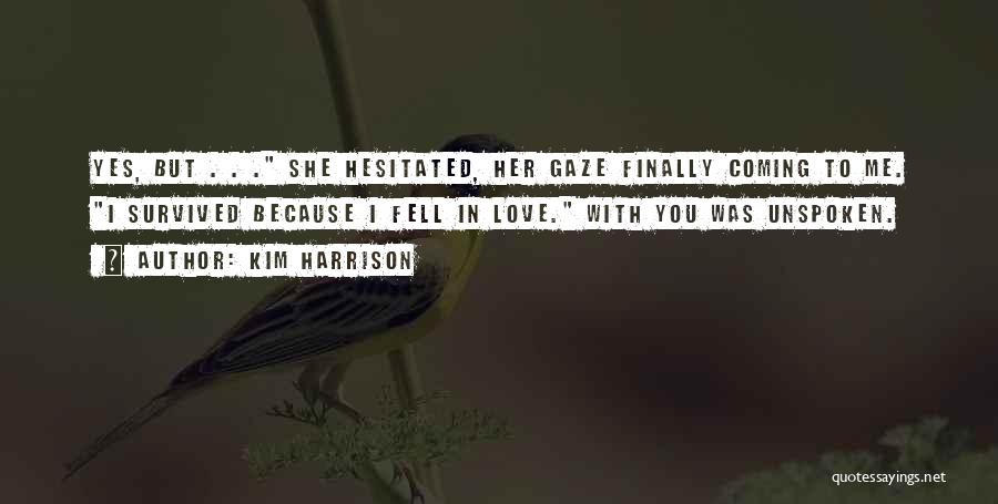 Kim Harrison Quotes: Yes, But . . . She Hesitated, Her Gaze Finally Coming To Me. I Survived Because I Fell In Love.