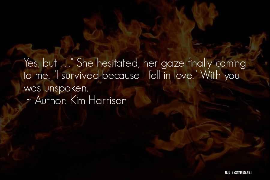 Kim Harrison Quotes: Yes, But . . . She Hesitated, Her Gaze Finally Coming To Me. I Survived Because I Fell In Love.