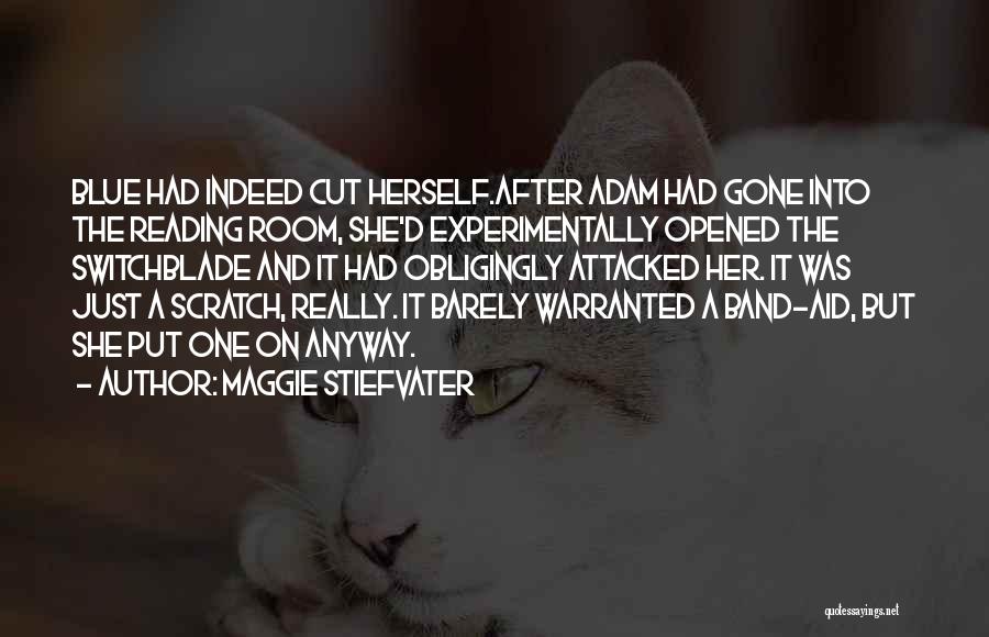 Maggie Stiefvater Quotes: Blue Had Indeed Cut Herself.after Adam Had Gone Into The Reading Room, She'd Experimentally Opened The Switchblade And It Had