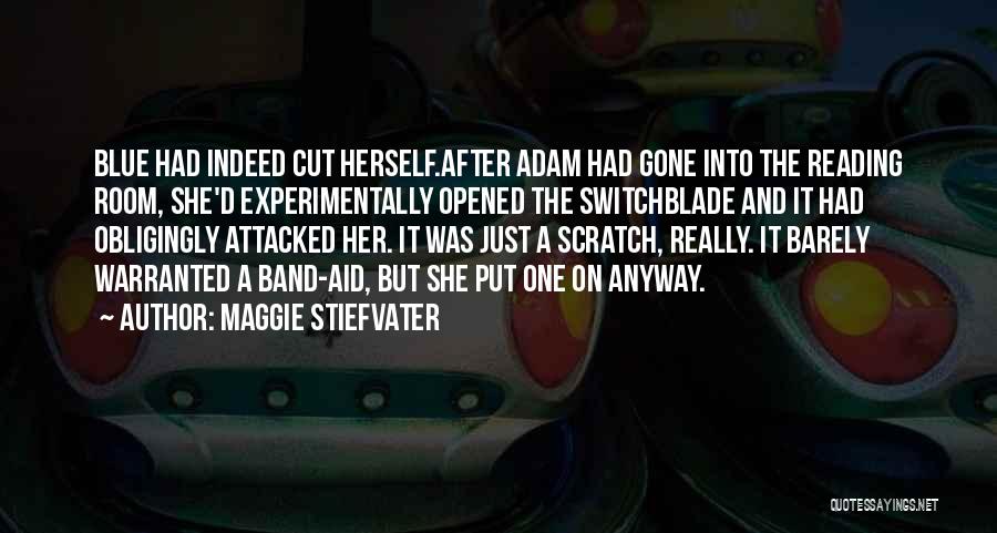 Maggie Stiefvater Quotes: Blue Had Indeed Cut Herself.after Adam Had Gone Into The Reading Room, She'd Experimentally Opened The Switchblade And It Had