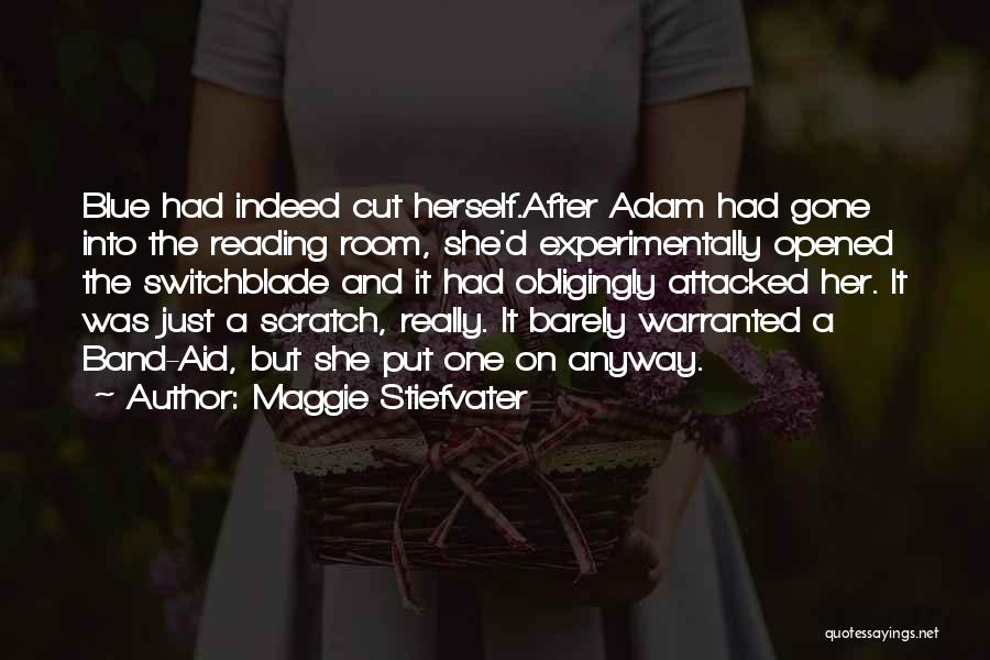 Maggie Stiefvater Quotes: Blue Had Indeed Cut Herself.after Adam Had Gone Into The Reading Room, She'd Experimentally Opened The Switchblade And It Had