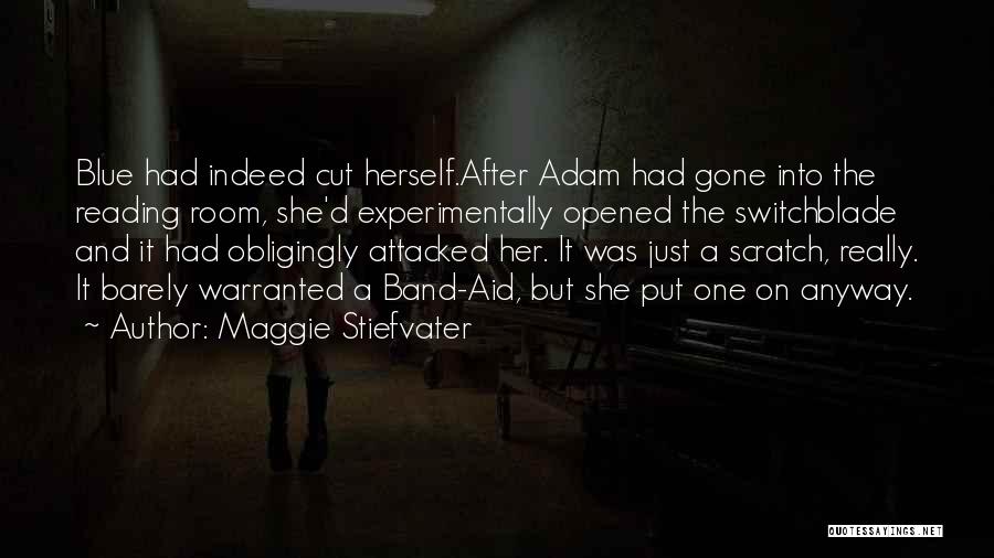 Maggie Stiefvater Quotes: Blue Had Indeed Cut Herself.after Adam Had Gone Into The Reading Room, She'd Experimentally Opened The Switchblade And It Had