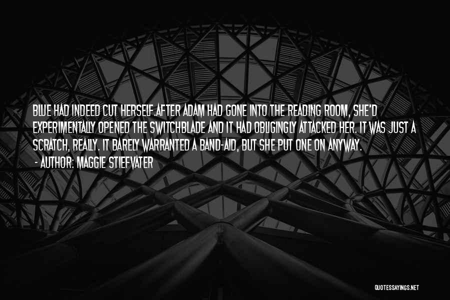 Maggie Stiefvater Quotes: Blue Had Indeed Cut Herself.after Adam Had Gone Into The Reading Room, She'd Experimentally Opened The Switchblade And It Had