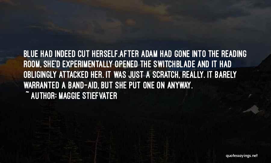 Maggie Stiefvater Quotes: Blue Had Indeed Cut Herself.after Adam Had Gone Into The Reading Room, She'd Experimentally Opened The Switchblade And It Had