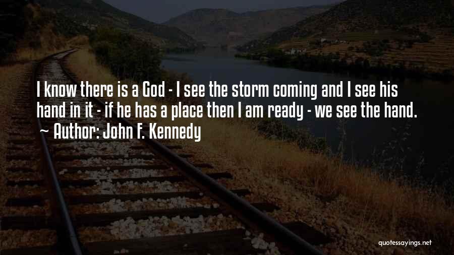 John F. Kennedy Quotes: I Know There Is A God - I See The Storm Coming And I See His Hand In It -