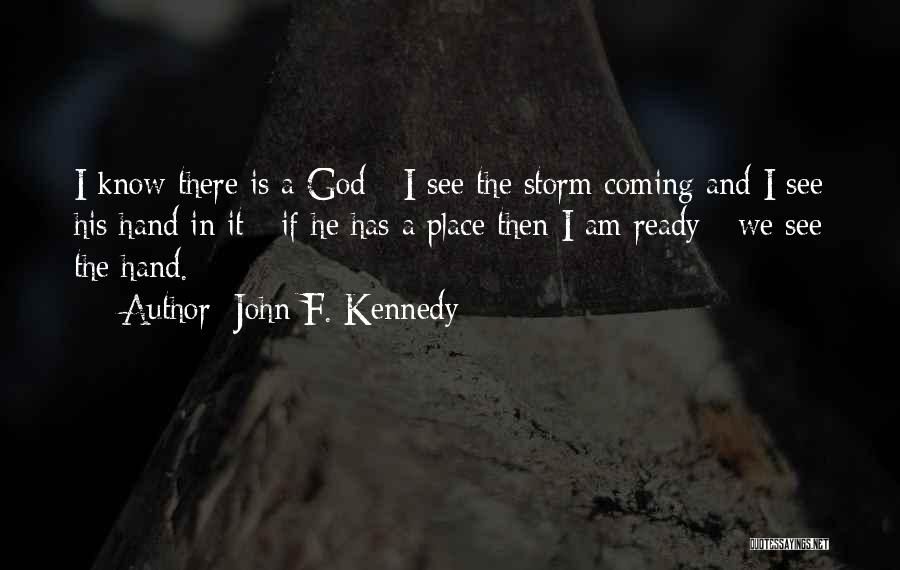 John F. Kennedy Quotes: I Know There Is A God - I See The Storm Coming And I See His Hand In It -