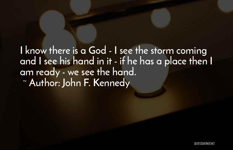 John F. Kennedy Quotes: I Know There Is A God - I See The Storm Coming And I See His Hand In It -