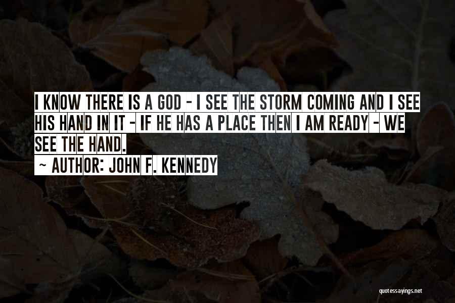 John F. Kennedy Quotes: I Know There Is A God - I See The Storm Coming And I See His Hand In It -