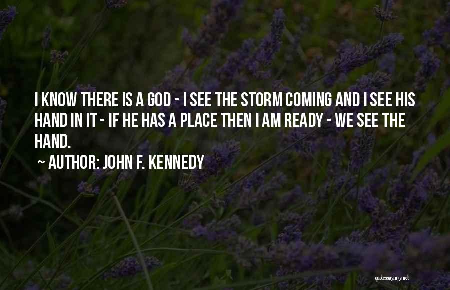 John F. Kennedy Quotes: I Know There Is A God - I See The Storm Coming And I See His Hand In It -