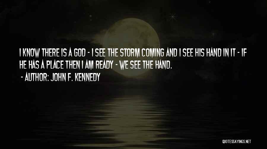 John F. Kennedy Quotes: I Know There Is A God - I See The Storm Coming And I See His Hand In It -