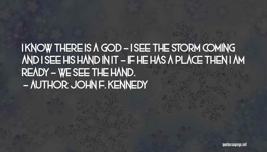 John F. Kennedy Quotes: I Know There Is A God - I See The Storm Coming And I See His Hand In It -