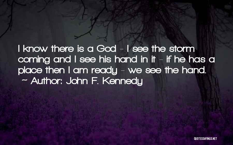 John F. Kennedy Quotes: I Know There Is A God - I See The Storm Coming And I See His Hand In It -