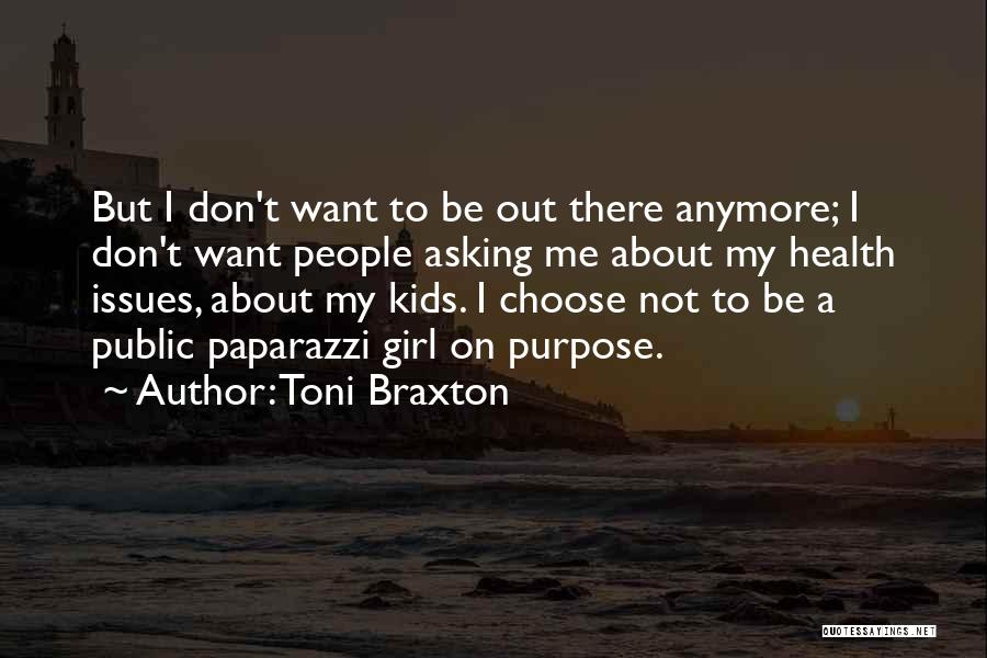 Toni Braxton Quotes: But I Don't Want To Be Out There Anymore; I Don't Want People Asking Me About My Health Issues, About