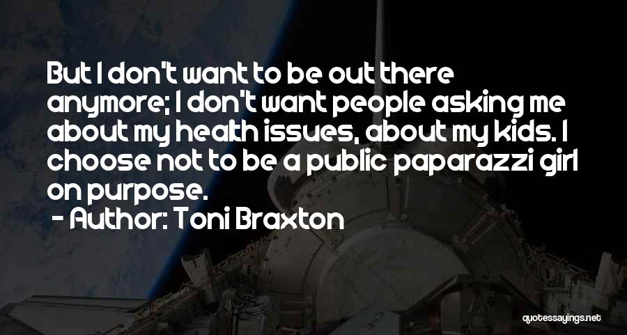 Toni Braxton Quotes: But I Don't Want To Be Out There Anymore; I Don't Want People Asking Me About My Health Issues, About