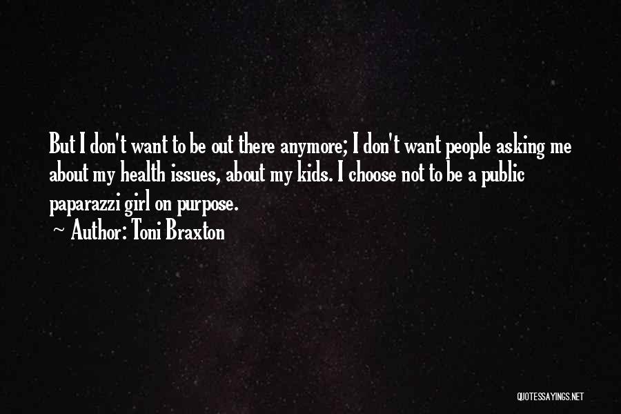 Toni Braxton Quotes: But I Don't Want To Be Out There Anymore; I Don't Want People Asking Me About My Health Issues, About