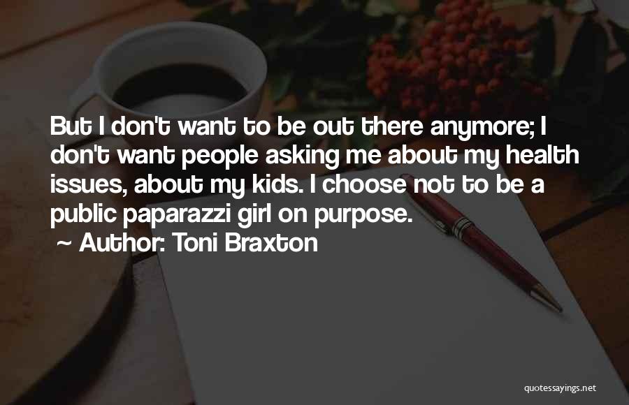 Toni Braxton Quotes: But I Don't Want To Be Out There Anymore; I Don't Want People Asking Me About My Health Issues, About