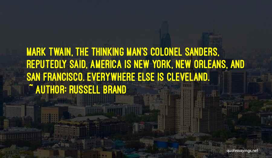 Russell Brand Quotes: Mark Twain, The Thinking Man's Colonel Sanders, Reputedly Said, America Is New York, New Orleans, And San Francisco. Everywhere Else