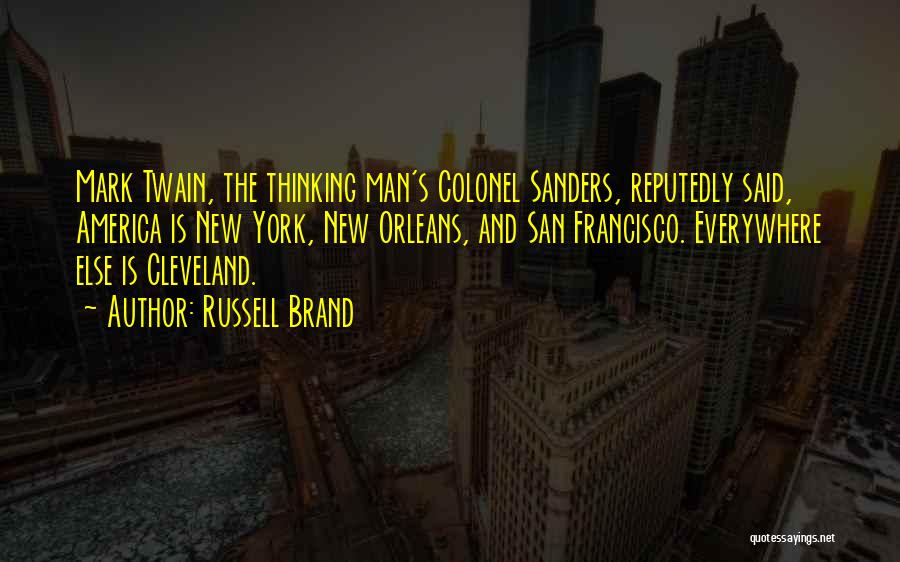 Russell Brand Quotes: Mark Twain, The Thinking Man's Colonel Sanders, Reputedly Said, America Is New York, New Orleans, And San Francisco. Everywhere Else