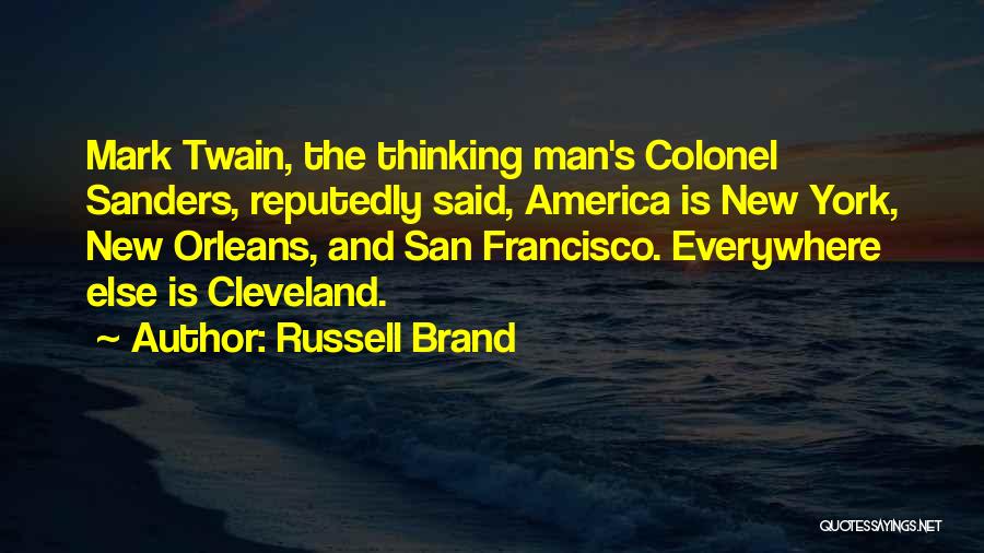 Russell Brand Quotes: Mark Twain, The Thinking Man's Colonel Sanders, Reputedly Said, America Is New York, New Orleans, And San Francisco. Everywhere Else