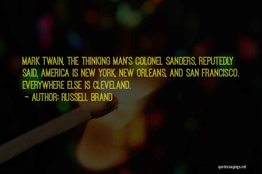 Russell Brand Quotes: Mark Twain, The Thinking Man's Colonel Sanders, Reputedly Said, America Is New York, New Orleans, And San Francisco. Everywhere Else