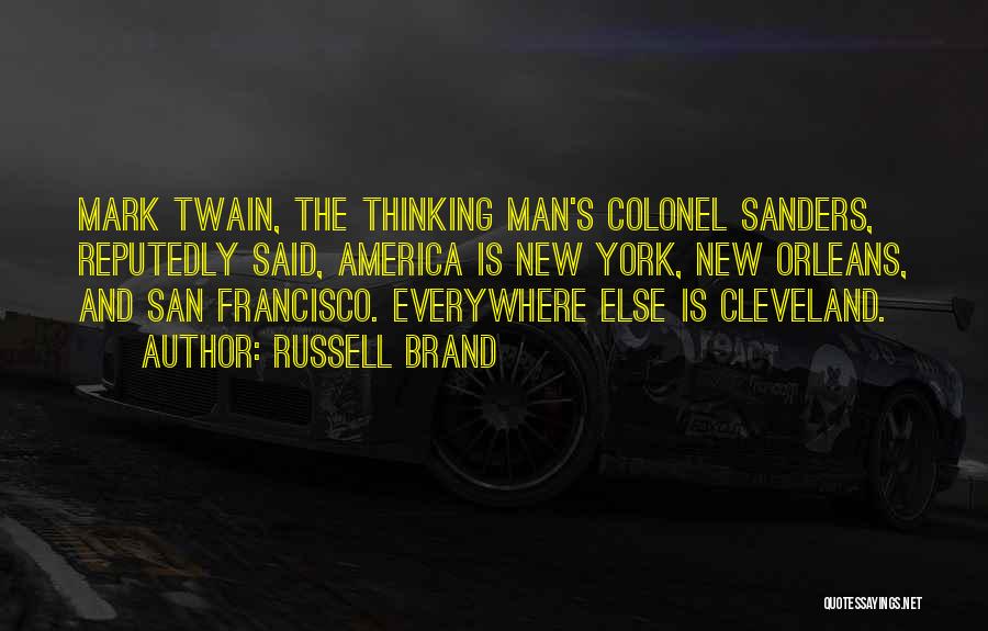 Russell Brand Quotes: Mark Twain, The Thinking Man's Colonel Sanders, Reputedly Said, America Is New York, New Orleans, And San Francisco. Everywhere Else