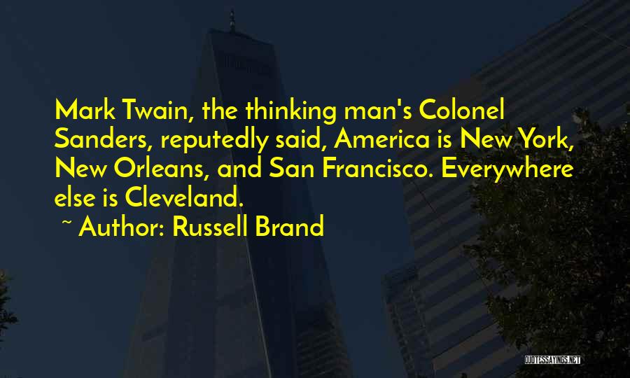 Russell Brand Quotes: Mark Twain, The Thinking Man's Colonel Sanders, Reputedly Said, America Is New York, New Orleans, And San Francisco. Everywhere Else