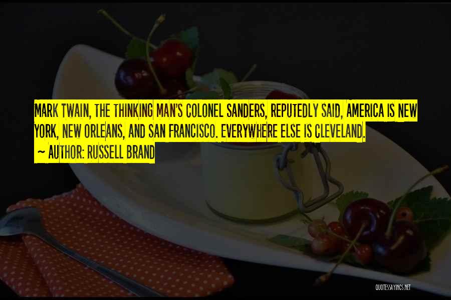 Russell Brand Quotes: Mark Twain, The Thinking Man's Colonel Sanders, Reputedly Said, America Is New York, New Orleans, And San Francisco. Everywhere Else