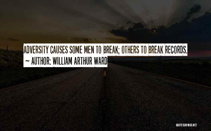 William Arthur Ward Quotes: Adversity Causes Some Men To Break; Others To Break Records.