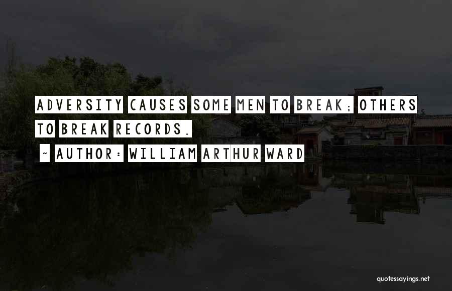 William Arthur Ward Quotes: Adversity Causes Some Men To Break; Others To Break Records.