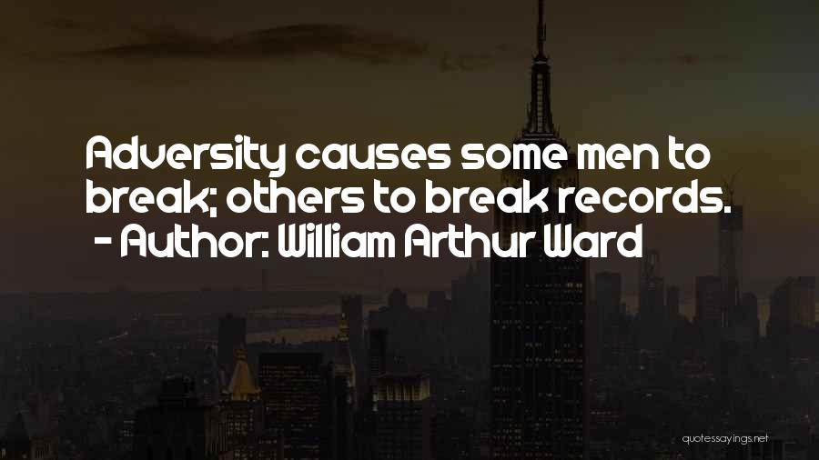 William Arthur Ward Quotes: Adversity Causes Some Men To Break; Others To Break Records.