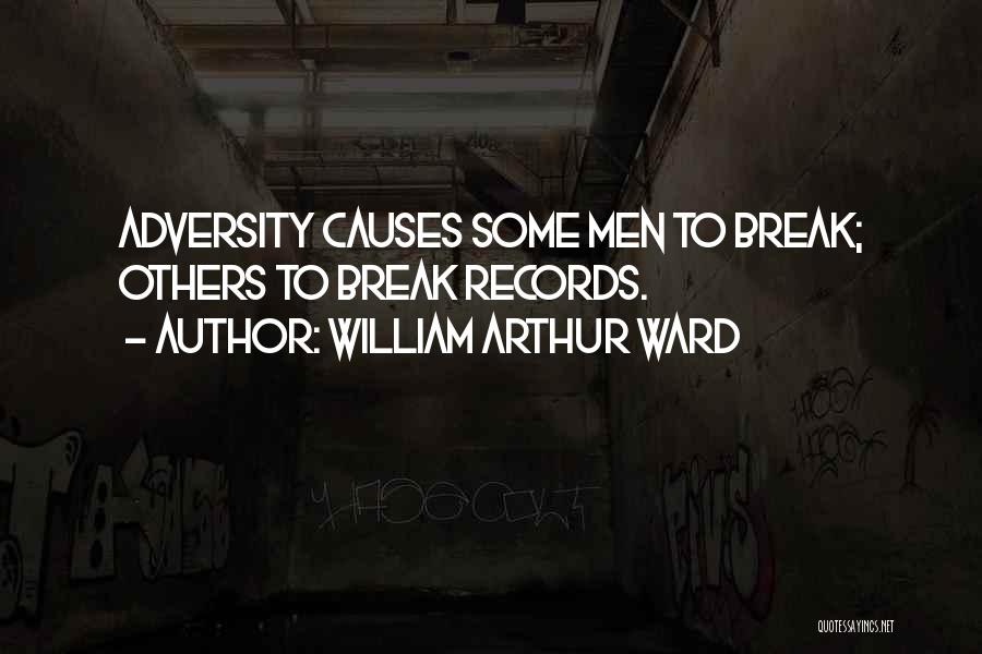 William Arthur Ward Quotes: Adversity Causes Some Men To Break; Others To Break Records.