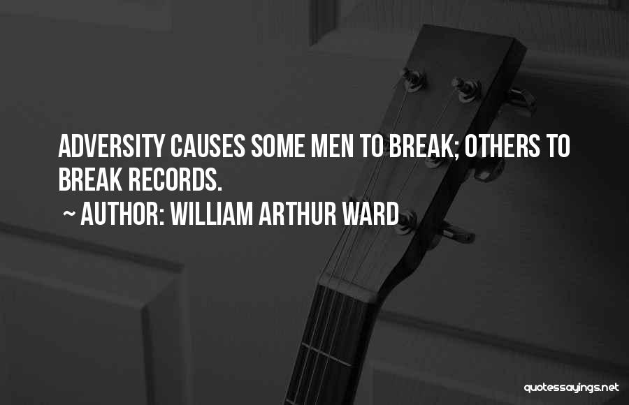 William Arthur Ward Quotes: Adversity Causes Some Men To Break; Others To Break Records.