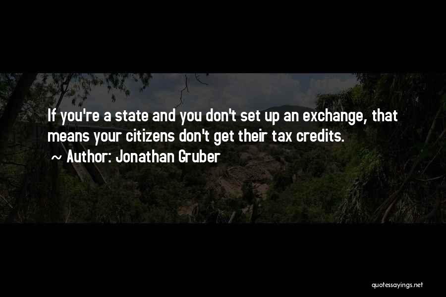 Jonathan Gruber Quotes: If You're A State And You Don't Set Up An Exchange, That Means Your Citizens Don't Get Their Tax Credits.