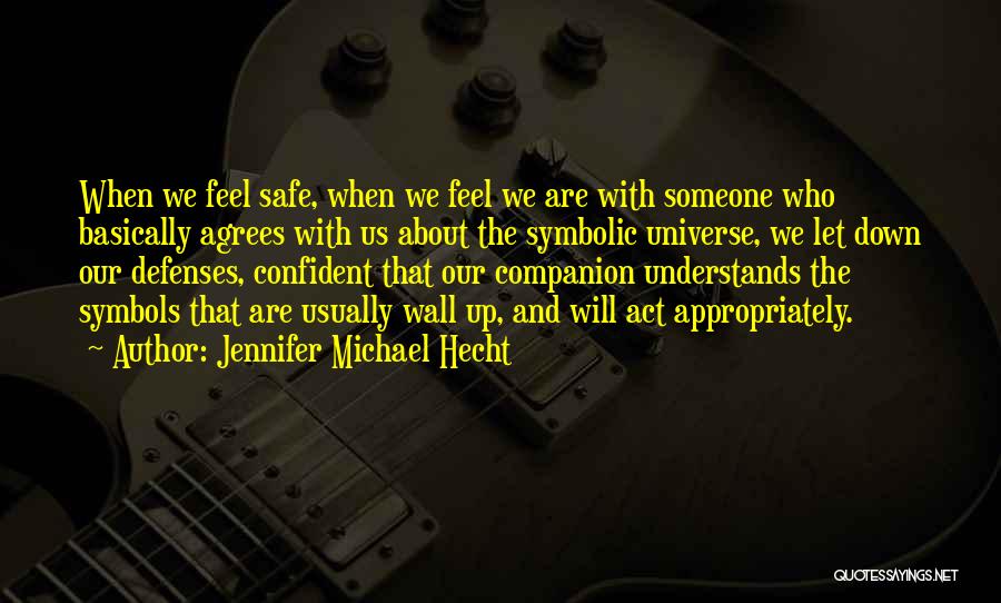 Jennifer Michael Hecht Quotes: When We Feel Safe, When We Feel We Are With Someone Who Basically Agrees With Us About The Symbolic Universe,