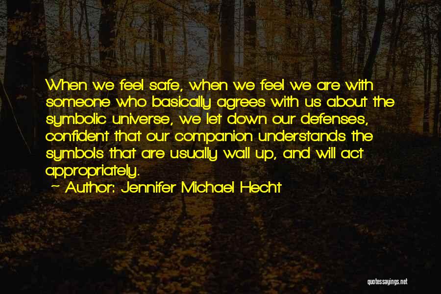 Jennifer Michael Hecht Quotes: When We Feel Safe, When We Feel We Are With Someone Who Basically Agrees With Us About The Symbolic Universe,